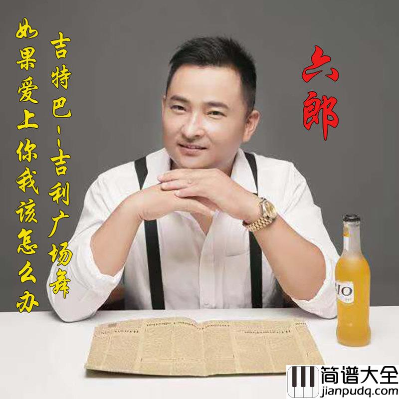 如果爱上你应该怎么办简谱(歌词)_六郎