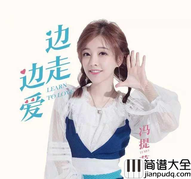 边走边爱简谱__冯提莫__从斗鱼主播到光环明星，我们陪着你边走边爱
